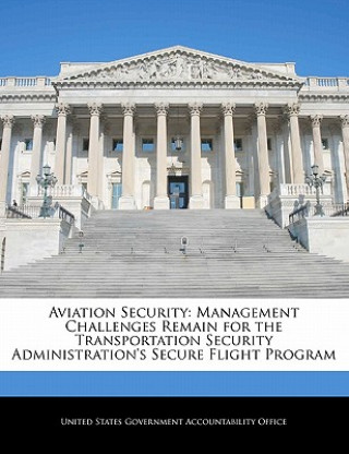 Kniha Aviation Security: Management Challenges Remain for the Transportation Security Administration's Secure Flight Program 