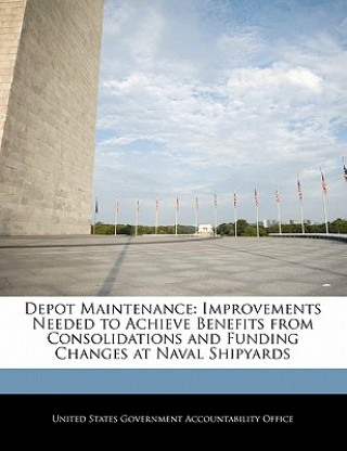 Livre Depot Maintenance: Improvements Needed to Achieve Benefits from Consolidations and Funding Changes at Naval Shipyards 