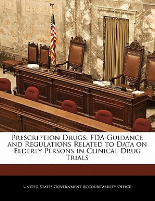 Knjiga Prescription Drugs: FDA Guidance and Regulations Related to Data on Elderly Persons in Clinical Drug Trials 