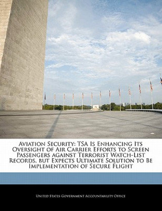 Carte Aviation Security: TSA Is Enhancing Its Oversight of Air Carrier Efforts to Screen Passengers against Terrorist Watch-List Records, but Expects Ultima 