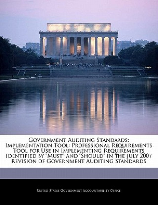 Buch Government Auditing Standards: Implementation Tool: Professional Requirements Tool for Use in Implementing Requirements Identified by "Must" and "Shou 