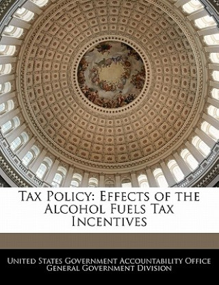 Könyv Tax Policy: Effects of the Alcohol Fuels Tax Incentives 