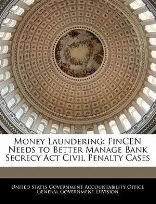 Książka Money Laundering: FinCEN Needs to Better Manage Bank Secrecy Act Civil Penalty Cases 