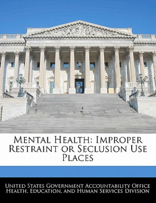 Könyv Mental Health: Improper Restraint or Seclusion Use Places 