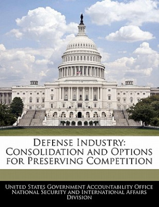 Knjiga Defense Industry: Consolidation and Options for Preserving Competition 