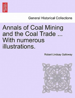 Livre Annals of Coal Mining and the Coal Trade ... with Numerous Illustrations. Robert Lindsay Galloway