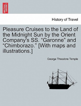 Livre Pleasure Cruises to the Land of the Midnight Sun by the Orient Company's SS. Garonne and Chimborazo. [With Maps and Illustrations.] George Theodore Temple