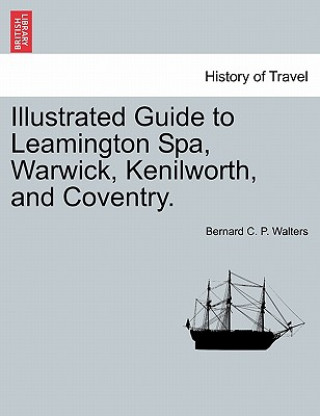 Buch Illustrated Guide to Leamington Spa, Warwick, Kenilworth, and Coventry. Bernard C P Walters