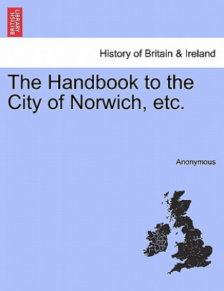 Book Handbook to the City of Norwich, Etc. Anonymous