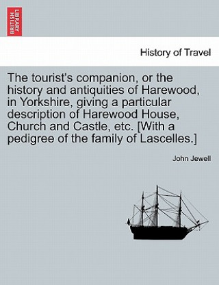 Книга Tourist's Companion, or the History and Antiquities of Harewood, in Yorkshire, Giving a Particular Description of Harewood House, Church and Castle, E John Jewell