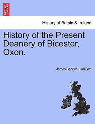 Kniha History of the Present Deanery of Bicester, Oxon. James Charles Blomfield