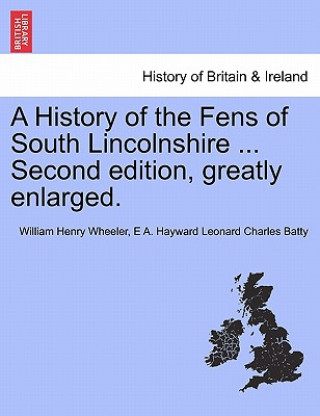 Carte History of the Fens of South Lincolnshire ... Second edition, greatly enlarged. E A Hayward Leonard Charles Batty
