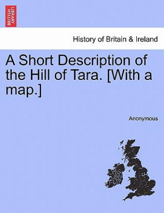 Könyv Short Description of the Hill of Tara. [With a Map.] Anonymous