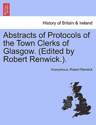 Carte Abstracts of Protocols of the Town Clerks of Glasgow. (Edited by Robert Renwick.). Robert Renwick