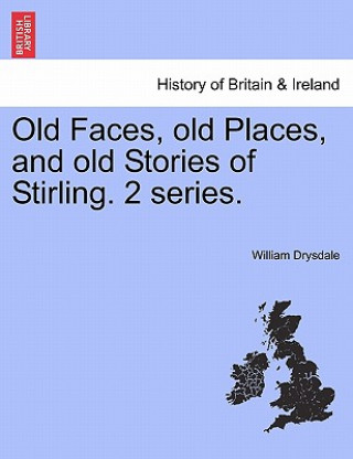 Książka Old Faces, Old Places, and Old Stories of Stirling. 2 Series. William Drysdale