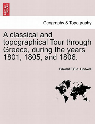 Kniha classical and topographical Tour through Greece, during the years 1801, 1805, and 1806. Edward F S a Dodwell