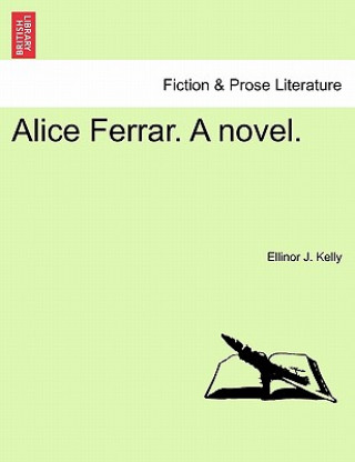 Könyv Alice Ferrar. a Novel. Ellinor J Kelly