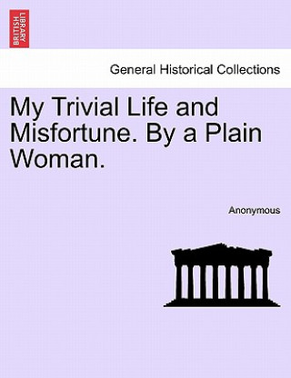 Buch My Trivial Life and Misfortune. by a Plain Woman. Anonymous