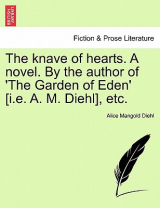 Kniha Knave of Hearts. a Novel. by the Author of 'The Garden of Eden' [I.E. A. M. Diehl], Etc. Vol. III Alice Mangold Diehl