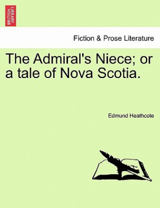 Libro Admiral's Niece; Or a Tale of Nova Scotia. Heathcote