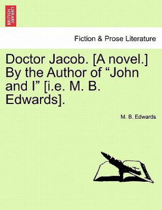 Книга Doctor Jacob. [A Novel.] by the Author of John and I [I.E. M. B. Edwards]. M B Edwards