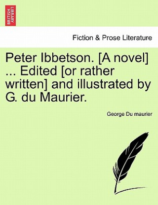 Carte Peter Ibbetson. [A Novel] ... Edited [Or Rather Written] and Illustrated by G. Du Maurier.Vol II George Du Maurier