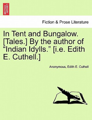 Carte In Tent and Bungalow. [Tales.] by the Author of "Indian Idylls." [I.E. Edith E. Cuthell.] Edith E Cuthell