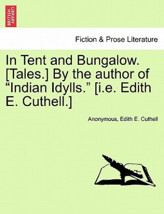 Libro In Tent and Bungalow. [Tales.] by the Author of "Indian Idylls." [I.E. Edith E. Cuthell.] Edith E Cuthell