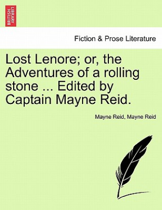 Kniha Lost Lenore; Or, the Adventures of a Rolling Stone ... Edited by Captain Mayne Reid. Captain Mayne Reid