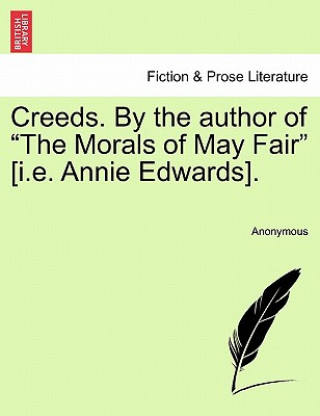 Kniha Creeds. by the Author of the Morals of May Fair [i.E. Annie Edwards]. Anonymous