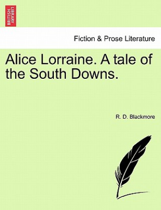 Könyv Alice Lorraine. a Tale of the South Downs. R D Blackmore