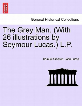 Carte Grey Man. (with 26 Illustrations by Seymour Lucas.) L.P. Professor of English John (James Cook University) Lucas
