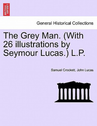 Kniha Grey Man. (with 26 Illustrations by Seymour Lucas.) L.P. Professor of English John (James Cook University) Lucas