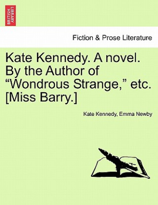 Knjiga Kate Kennedy. a Novel. by the Author of "Wondrous Strange," Etc. [Miss Barry.] Emma Newby