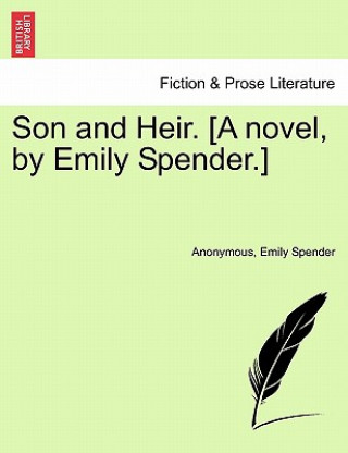 Kniha Son and Heir. [A Novel, by Emily Spender.] Emily Spender