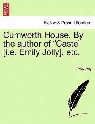 Knjiga Cumworth House. by the Author of Caste [i.E. Emily Jolly], Etc. Emily Jolly