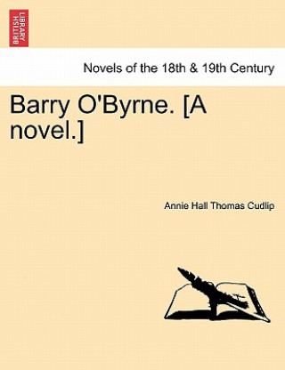 Buch Barry O'Byrne. [A Novel.] Annie Hall Thomas Cudlip