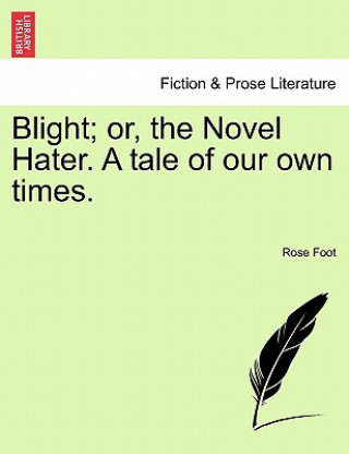 Kniha Blight; Or, the Novel Hater. a Tale of Our Own Times. Rose Foot
