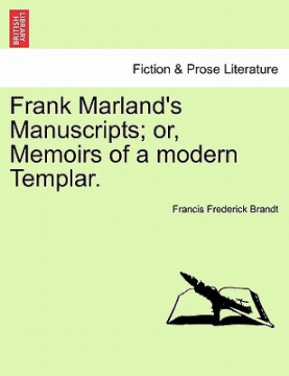 Carte Frank Marland's Manuscripts; Or, Memoirs of a Modern Templar. Francis Frederick Brandt