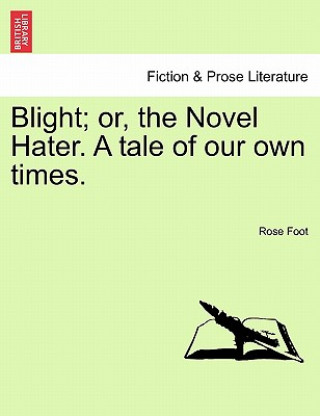 Kniha Blight; Or, the Novel Hater. a Tale of Our Own Times. Rose Foot