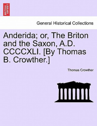 Книга Anderida; Or, the Briton and the Saxon, A.D. CCCCXLI. [By Thomas B. Crowther.] Thomas Crowther