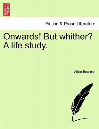 Kniha Onwards! But Whither? a Life Study. Alicia Bewicke