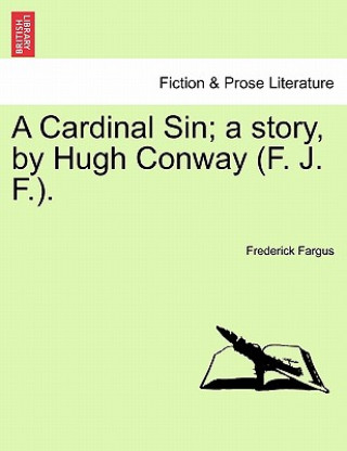 Kniha Cardinal Sin; A Story, by Hugh Conway (F. J. F.). Frederick Fargus