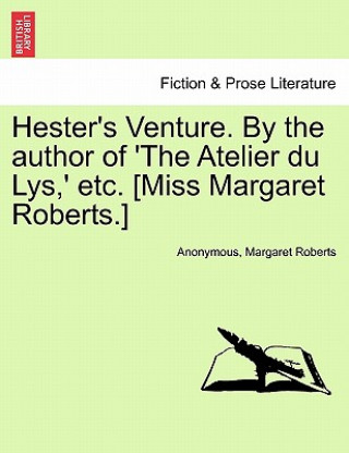 Książka Hester's Venture. by the Author of 'The Atelier Du Lys, ' Etc. [Miss Margaret Roberts.] Margaret Roberts