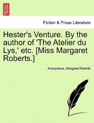 Kniha Hester's Venture. by the Author of 'The Atelier Du Lys, ' Etc. [Miss Margaret Roberts.] Margaret Roberts