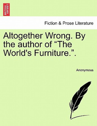 Knjiga Altogether Wrong. by the Author of "The World's Furniture.." Anonymous