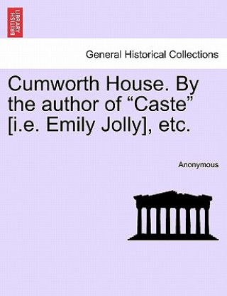 Kniha Cumworth House. by the Author of "Caste" [I.E. Emily Jolly], Etc. Anonymous