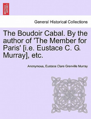 Buch Boudoir Cabal. by the Author of 'The Member for Paris' [I.E. Eustace C. G. Murray], Etc. Eustace Clare Grenville Murray