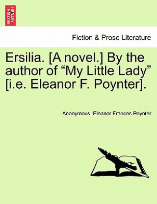 Kniha Ersilia. [A Novel.] by the Author of "My Little Lady" [I.E. Eleanor F. Poynter]. Eleanor Frances Poynter