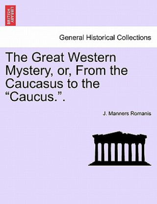 Kniha Great Western Mystery, Or, from the Caucasus to the "Caucus.." J Manners Romanis